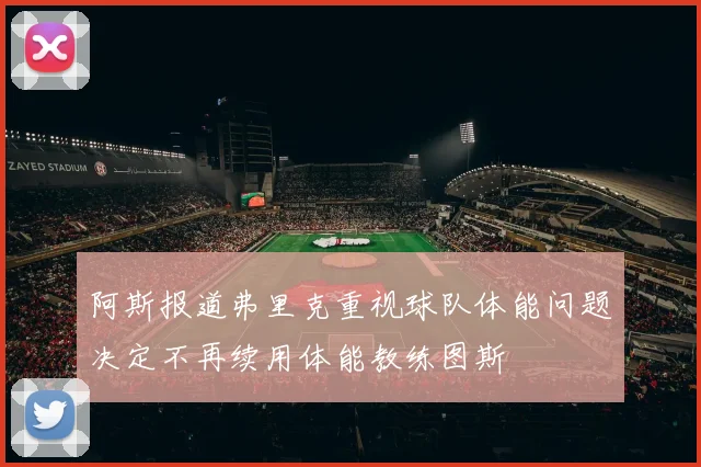 阿斯报道弗里克重视球队体能问题决定不再续用体能教练图斯